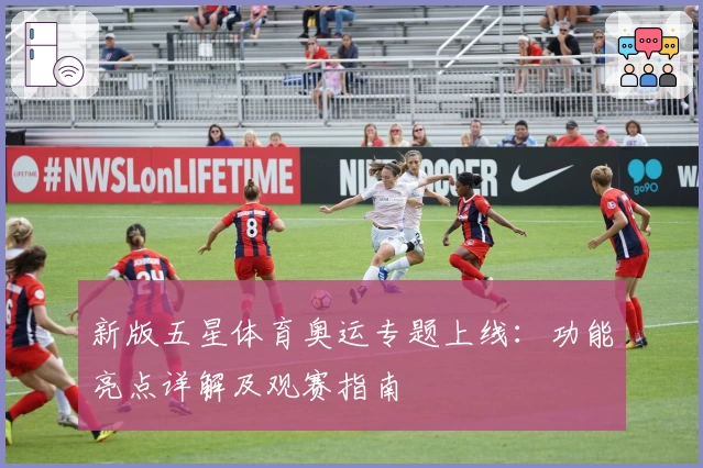 新版五星体育奥运专题上线：功能亮点详解及观赛指南